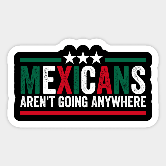Mexicans Arent Going Anywhere Sticker by ArtistTee ⭐⭐⭐⭐⭐